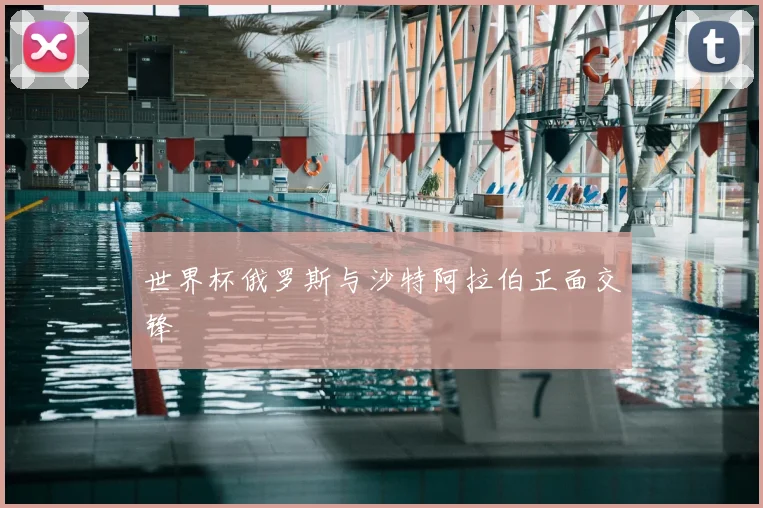 世界杯俄罗斯与沙特阿拉伯正面交锋