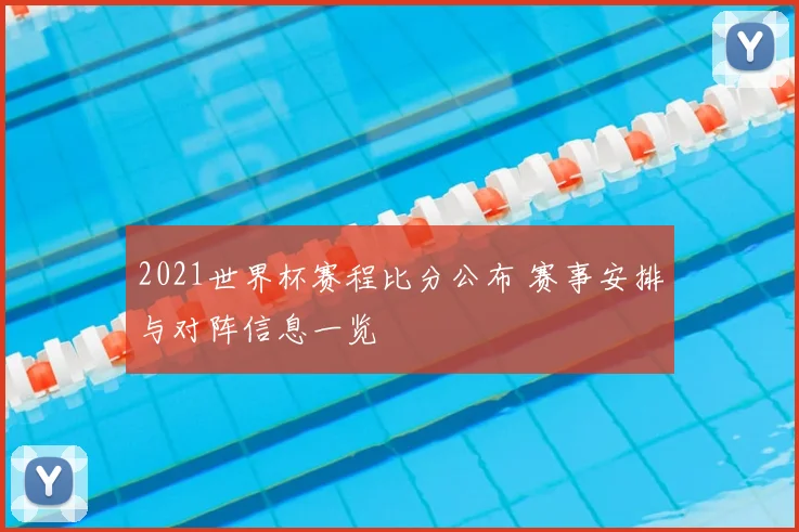2021世界杯赛程比分公布 赛事安排与对阵信息一览